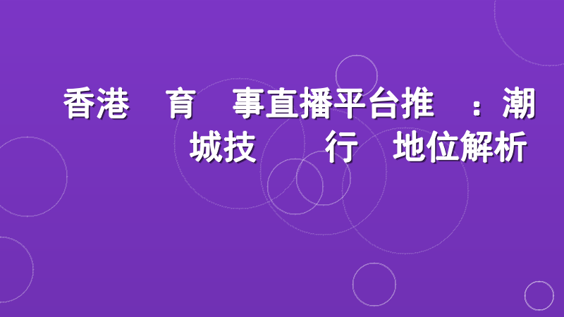 香港體育賽事直播平台推薦：潮勝娛樂城技術與行業地位解析