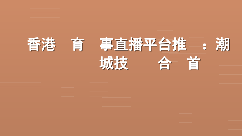 香港體育賽事直播平台推薦：潮勝娛樂城技術與合規首選